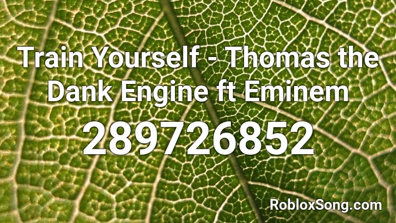 Train Yourself Thomas The Dank Engine Ft Eminem Roblox Id Roblox Music Codes - roblox thomas the dank engine song id