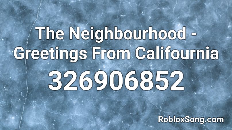 The Neighbourhood Greetings From Califournia Roblox Id Roblox Music Codes - the neighbourhood roblox id