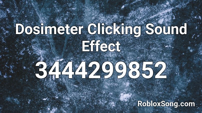 Dosimeter Clicking Sound Effect Roblox ID Roblox Music Codes