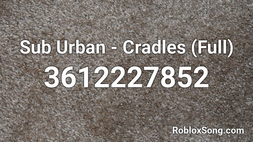 Sub Urban - Cradles (Full) Roblox ID
