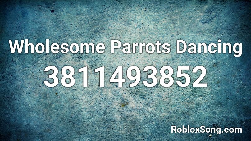 Wholesome Parrots Dancing Roblox Id Roblox Music Codes - roblox audio rockstar