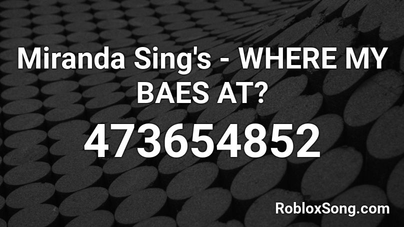 Miranda Sing's - WHERE MY BAES AT? Roblox ID