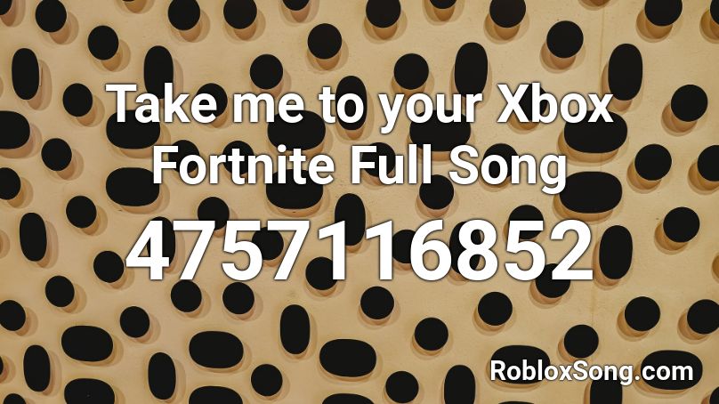 Take me to your Xbox Fortnite Full Song Roblox ID