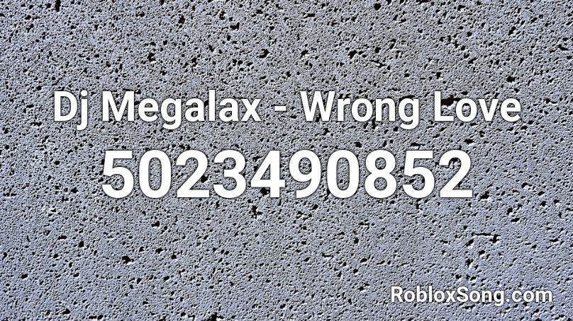 Dj Megalax - Wrong Love Roblox ID