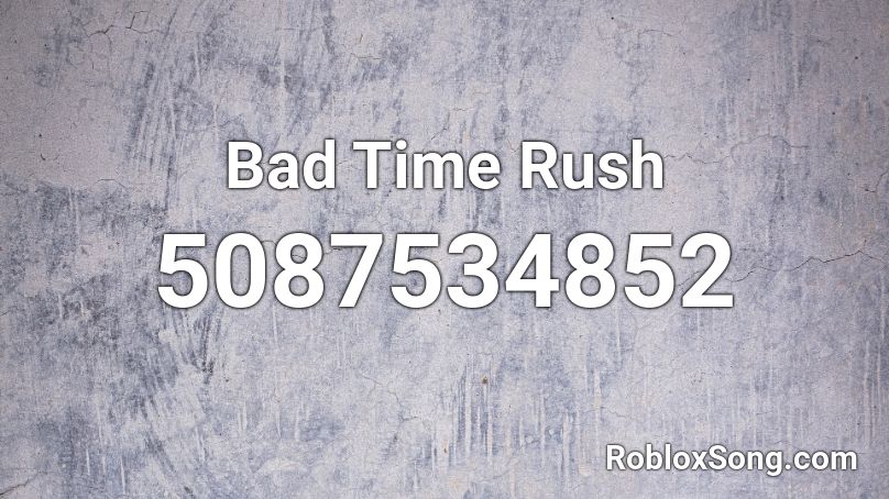 Bad Time Rush Roblox ID