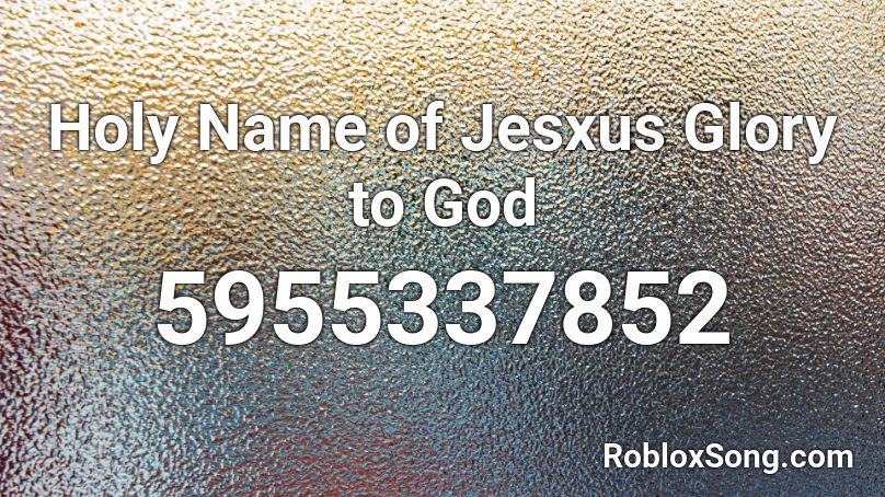 Holy Name of Jesxus Glory to God Roblox ID