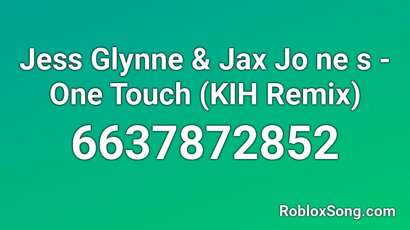 Jess Glynne & Jax Jo ne s - One Touch (KIH Remix) Roblox ID
