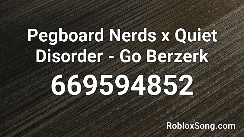 Pegboard Nerds x Quiet Disorder - Go Berzerk Roblox ID