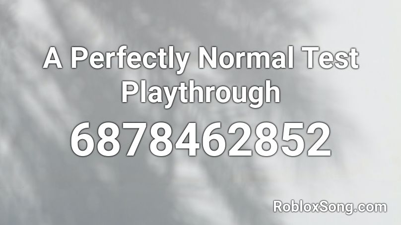 A Perfectly Normal Test Playthrough Roblox ID