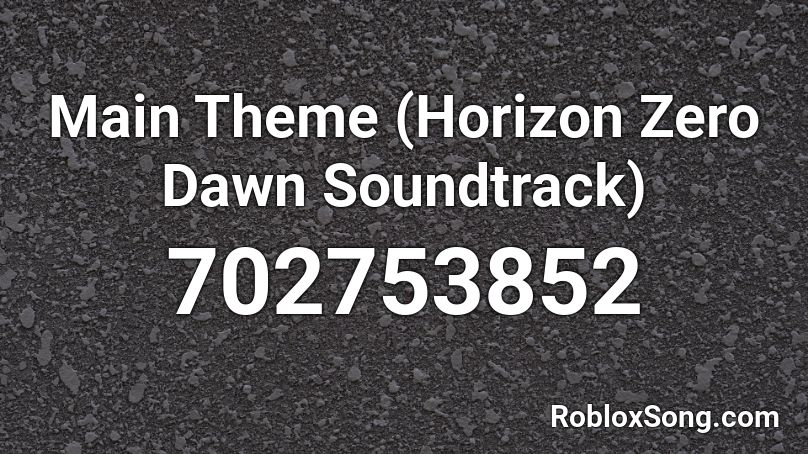 Main Theme (Horizon Zero Dawn Soundtrack) Roblox ID