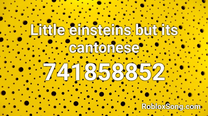 Little einsteins but its cantonese Roblox ID