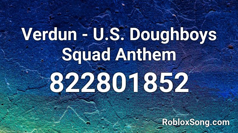 Verdun - U.S. Doughboys Squad Anthem Roblox ID