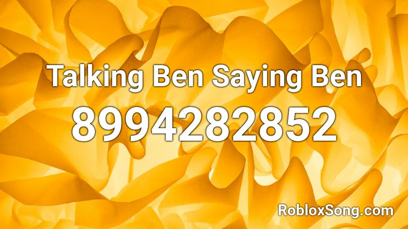  Talking Ben Saying Ben Roblox ID