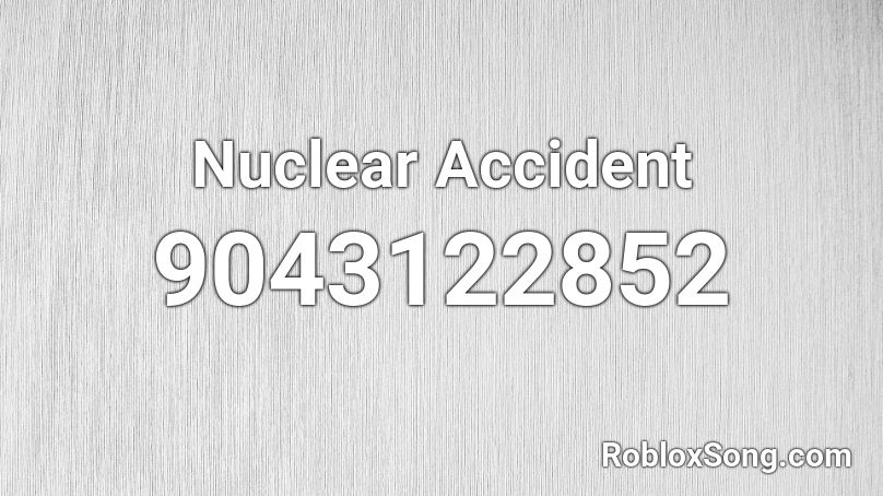 Nuclear Accident Roblox ID