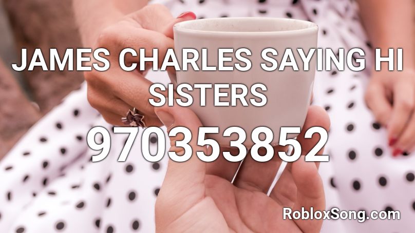 JAMES CHARLES SAYING HI SISTERS Roblox ID