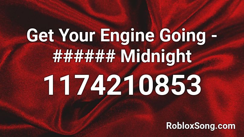 Get Your Engine Going - ###### Midnight Roblox ID