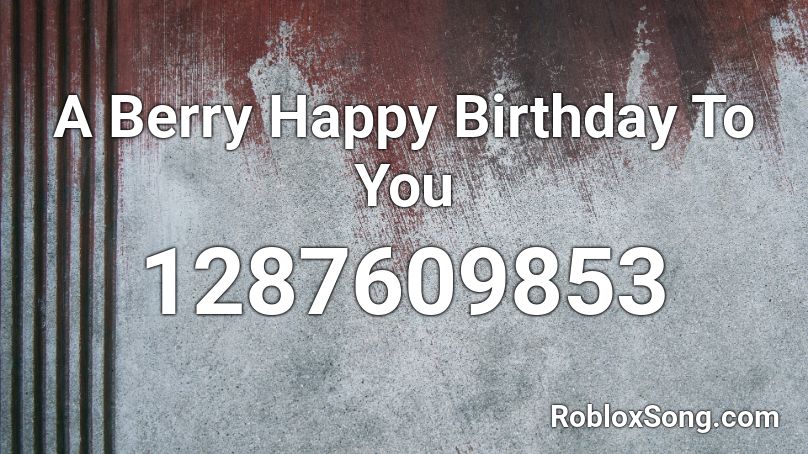 A Berry Happy Birthday To You Roblox ID