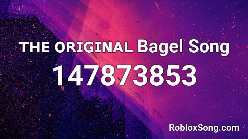 ᴛʜᴇ ᴏʀɪɢɪɴᴀʟ Bagel Song Roblox ID