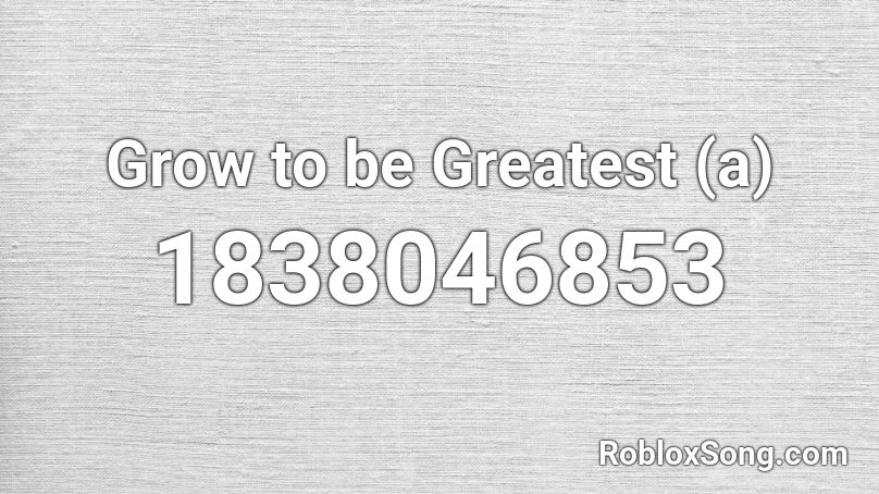 Grow to be Greatest (a) Roblox ID