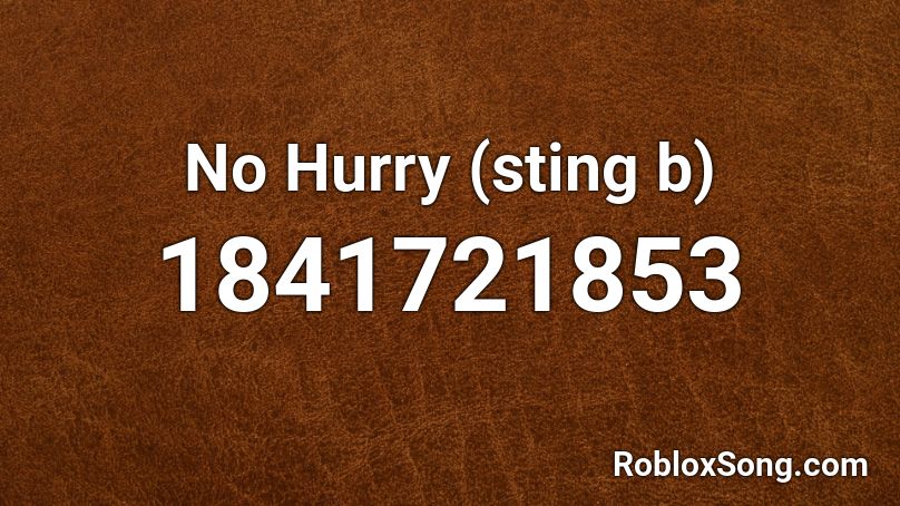 No Hurry (sting b) Roblox ID