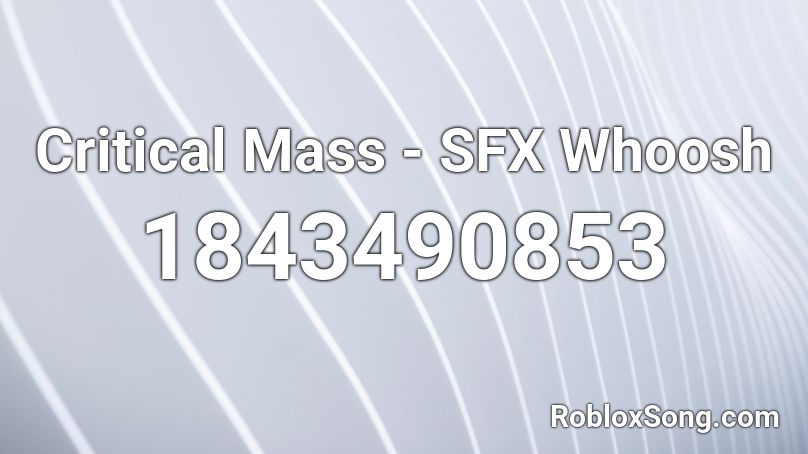 Critical Mass - SFX Whoosh Roblox ID