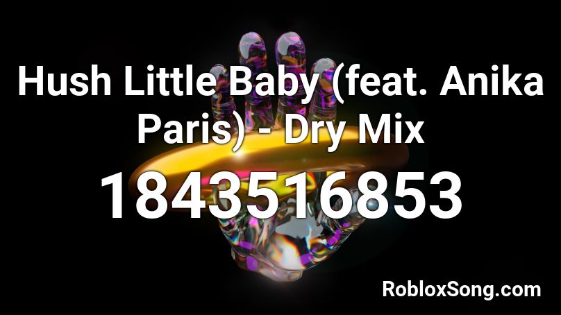 Hush Little Baby (feat. Anika Paris) - Dry Mix Roblox ID