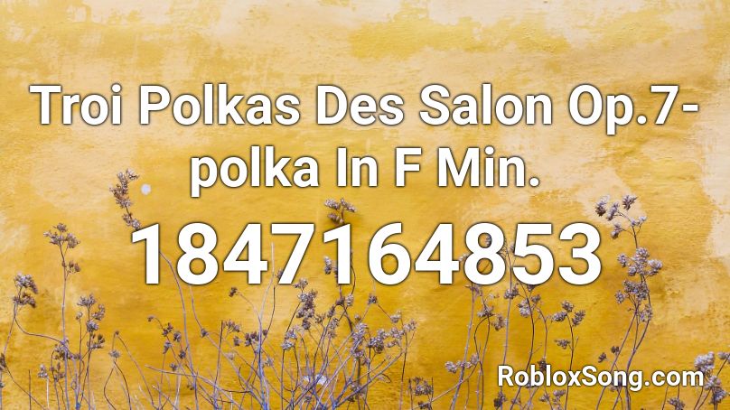 Troi Polkas Des Salon Op.7-polka In F Min. Roblox ID