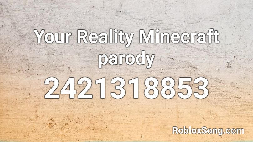 Your Reality Minecraft parody Roblox ID