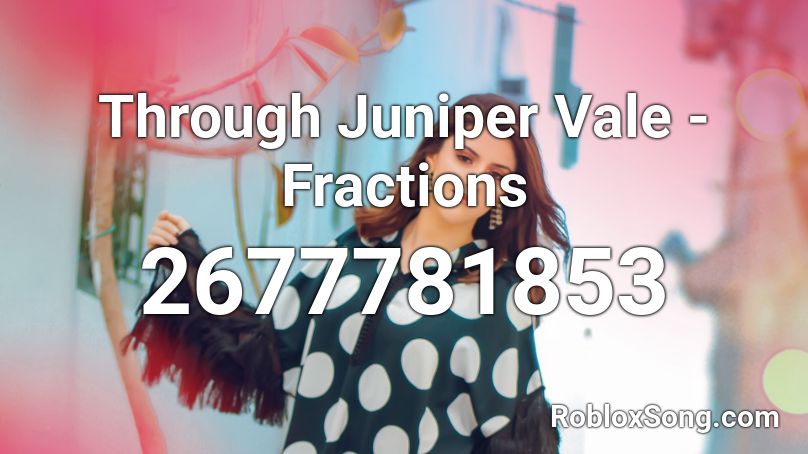 Through Juniper Vale - Fractions  Roblox ID