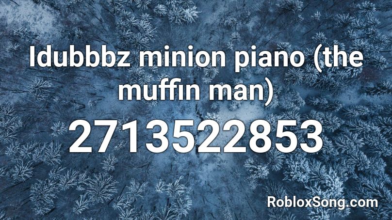 Idubbbz Minion Piano The Muffin Man Roblox Id Roblox Music Codes - muffin man roblox