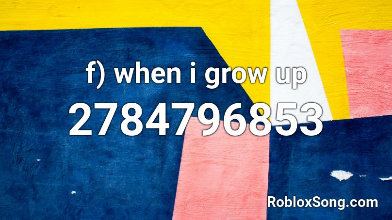 f) when i grow up Roblox ID