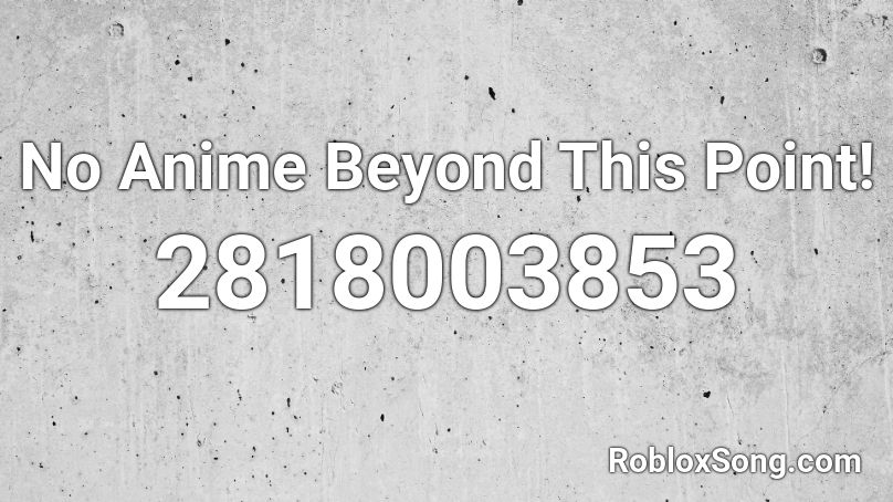 No Anime Beyond This Point! Roblox ID