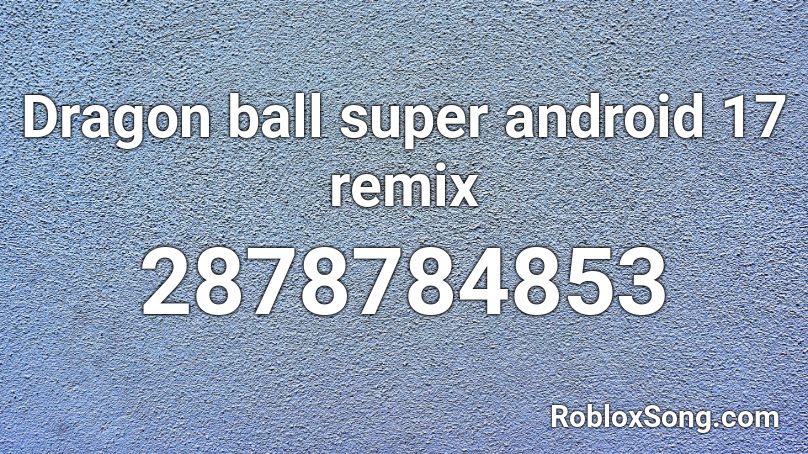 Dragon ball super android 17 remix Roblox ID