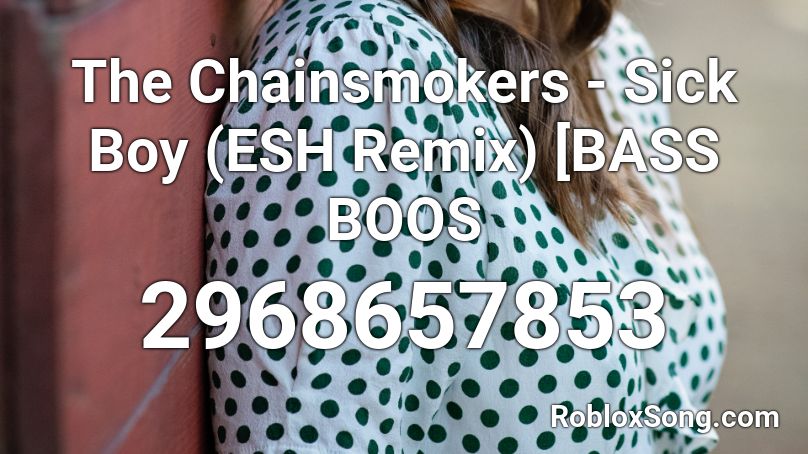 The Chainsmokers Sick Boy Esh Remix Bass Boos Roblox Id Roblox Music Codes - sick boy roblox id loud
