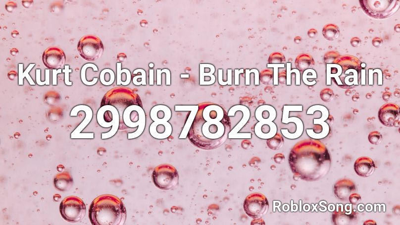 Kurt Cobain - Burn The Rain Roblox ID