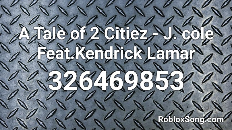 A Tale of 2 Citiez - J. cole Feat.Kendrick Lamar Roblox ID