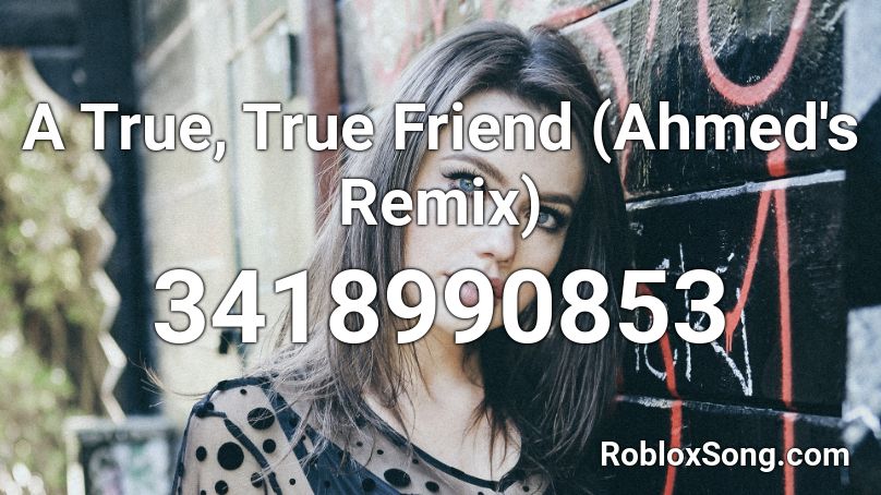 A True, True Friend (Ahmed's Remix) Roblox ID