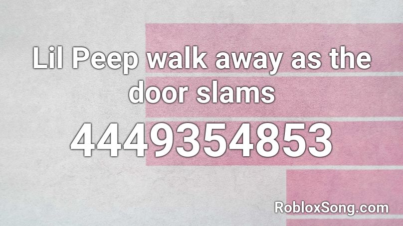 Lil Peep Walk Away As The Door Slams Roblox Id Roblox Music Codes - roblox id lil peep