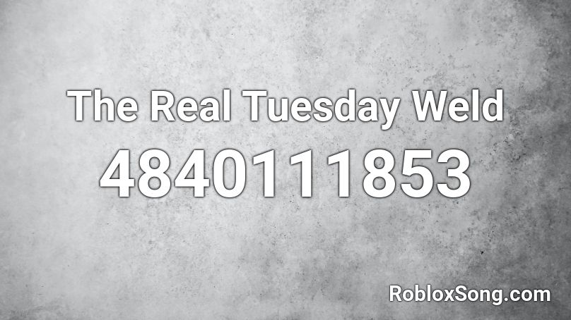 The Real Tuesday Weld  Roblox ID