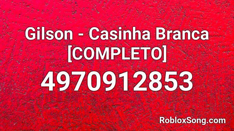 Gilson - Casinha Branca [COMPLETO] Roblox ID