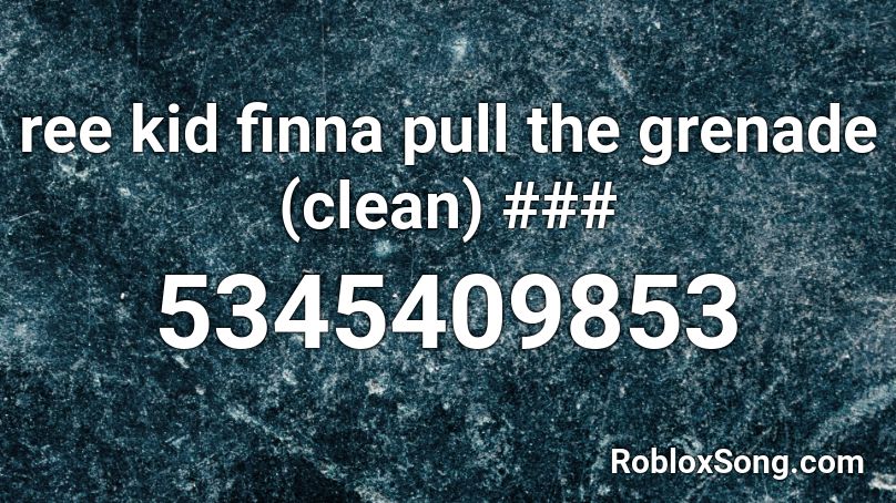 ree kid finna pull the grenade (clean) ### Roblox ID