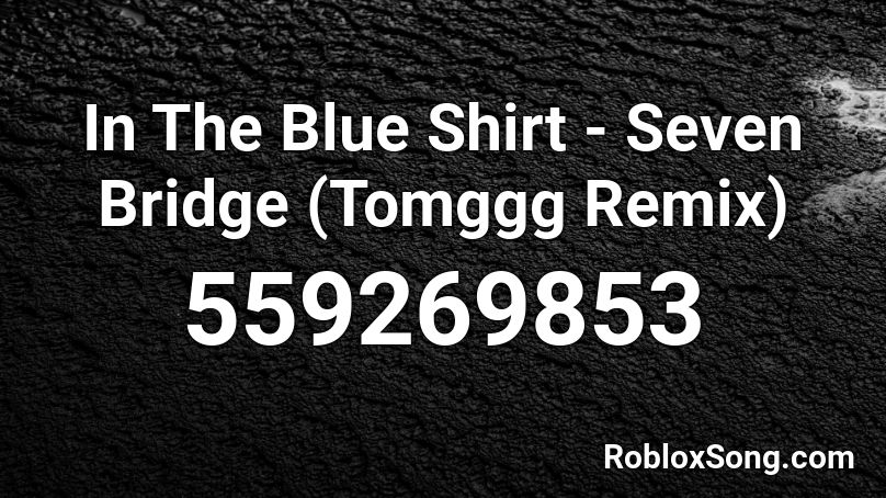 In The Blue Shirt - Seven Bridge (Tomggg Remix) Roblox ID