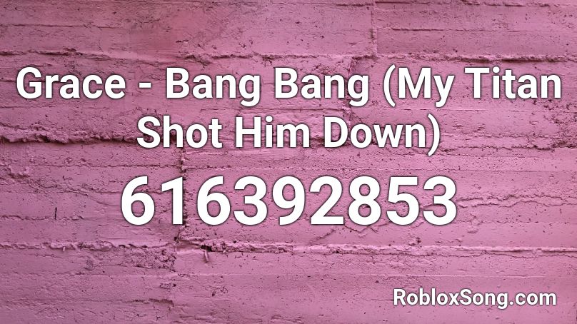 Grace - Bang Bang (My Titan Shot Him Down) Roblox ID