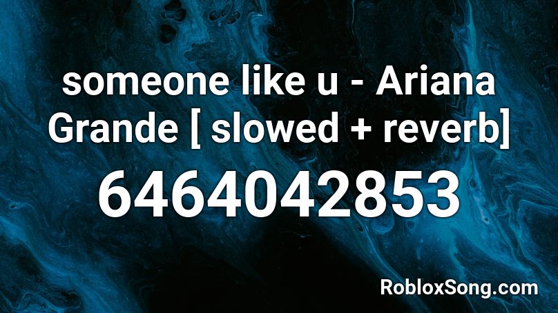 someone like u - Ariana Grande [ slowed + reverb] Roblox ID