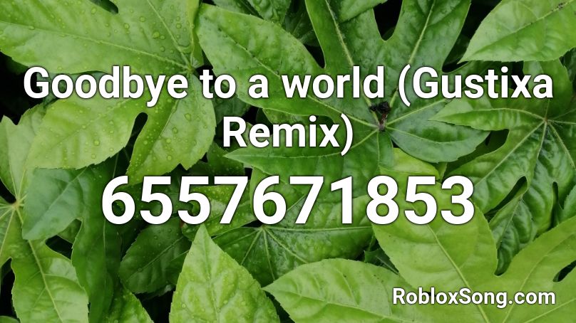 Goodbye To A World Gustixa Remix Roblox Id Roblox Music Codes - goodbye to a world roblox id full