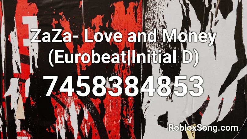 ZaZa- Love and Money (Eurobeat|Initial D) Roblox ID