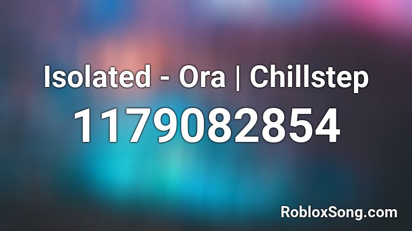 Isolated - Ora | Chillstep Roblox ID