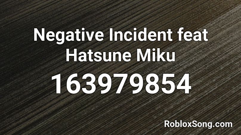 Negative Incident feat Hatsune Miku Roblox ID