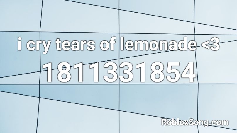 i cry tears of lemonade <3 Roblox ID