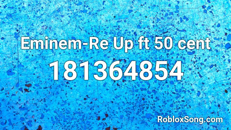 Eminem-Re Up ft 50 cent Roblox ID